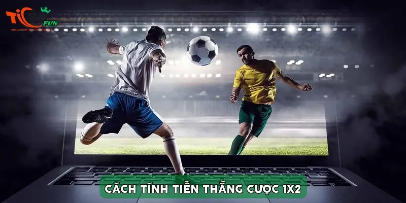 Cách tính tiền thắng cược 1x2