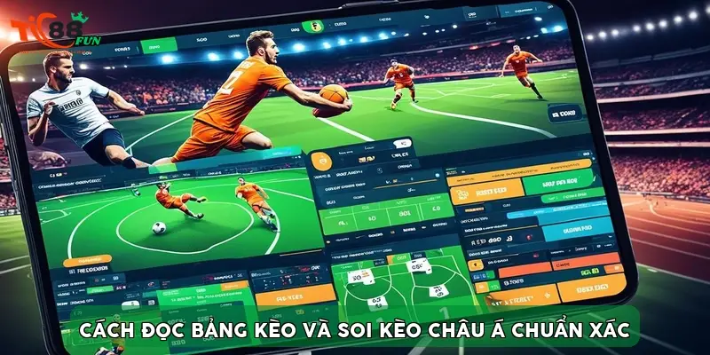 Cách đọc bảng kèo và soi kèo châu Á chuẩn xác