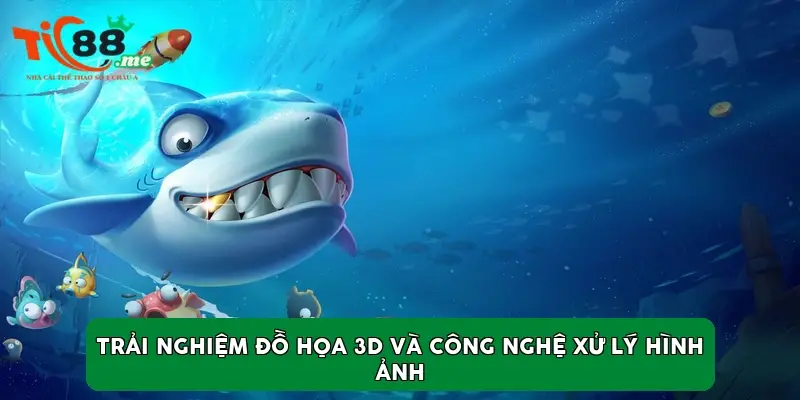 Trải nghiệm đồ họa 3D và công nghệ xử lý hình ảnh