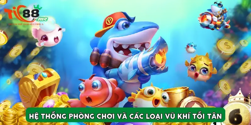 Hệ thống phòng chơi và các loại vũ khí tối tân